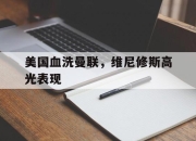 开云体育入口-关于美国血洗曼联，维尼修斯高光表现的信息